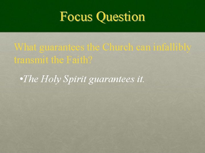 Focus Question What guarantees the Church can infallibly transmit the Faith? • The Holy