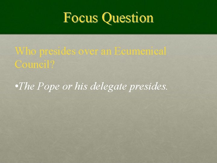 Focus Question Who presides over an Ecumenical Council? • The Pope or his delegate