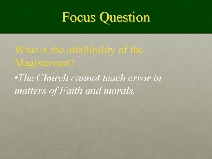 Focus Question What is the infallibility of the Magisterium? • The Church cannot teach