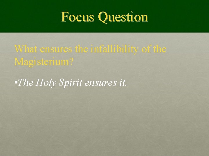 Focus Question What ensures the infallibility of the Magisterium? • The Holy Spirit ensures