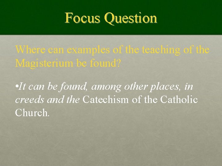 Focus Question Where can examples of the teaching of the Magisterium be found? •