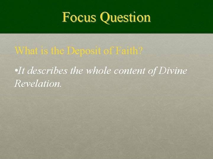 Focus Question What is the Deposit of Faith? • It describes the whole content