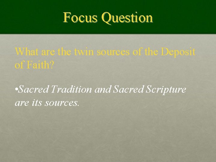 Focus Question What are the twin sources of the Deposit of Faith? • Sacred