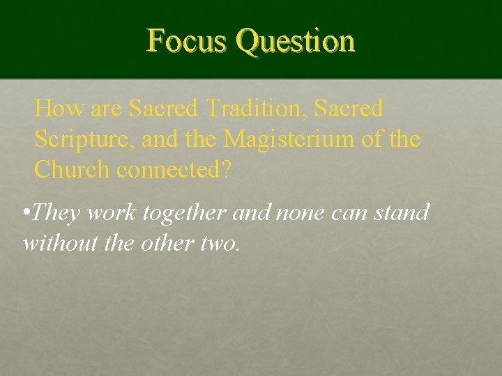 Focus Question How are Sacred Tradition, Sacred Scripture, and the Magisterium of the Church