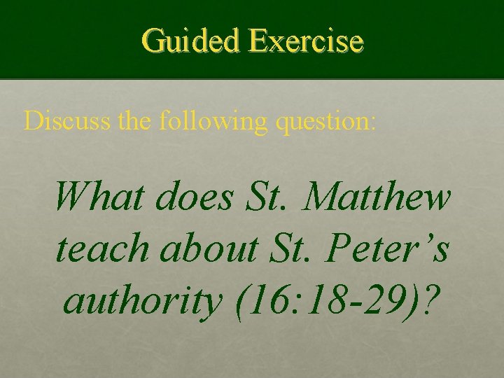 Guided Exercise Discuss the following question: What does St. Matthew teach about St. Peter’s