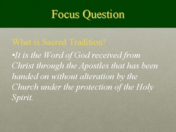 Focus Question What is Sacred Tradition? • It is the Word of God received