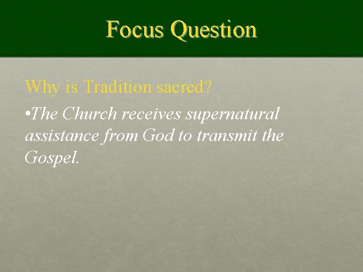 Focus Question Why is Tradition sacred? • The Church receives supernatural assistance from God