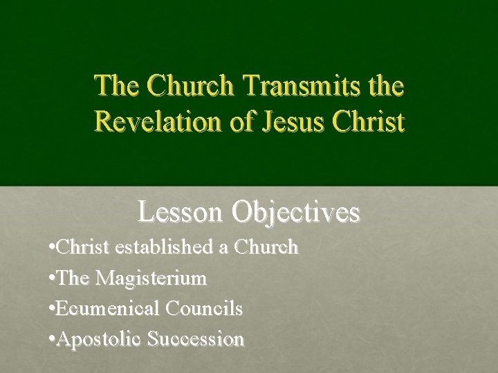The Church Transmits the Revelation of Jesus Christ Lesson Objectives • Christ established a