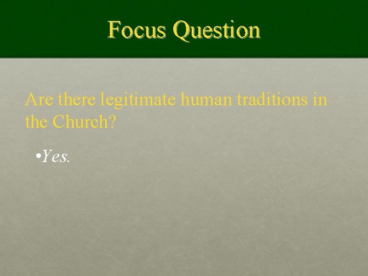 Focus Question Are there legitimate human traditions in the Church? • Yes. 