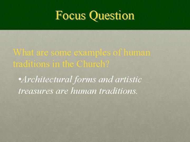 Focus Question What are some examples of human traditions in the Church? • Architectural