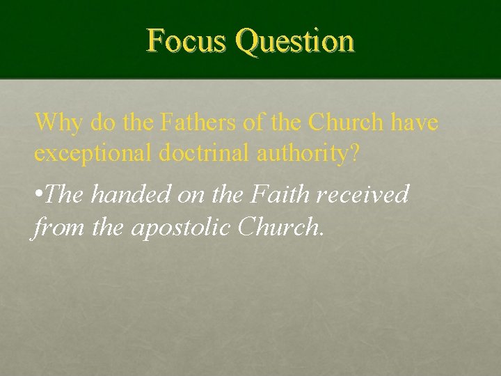 Focus Question Why do the Fathers of the Church have exceptional doctrinal authority? •