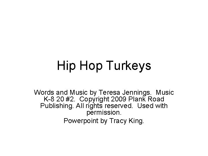 Hip Hop Turkeys Words and Music by Teresa Jennings. Music K-8 20 #2. Copyright