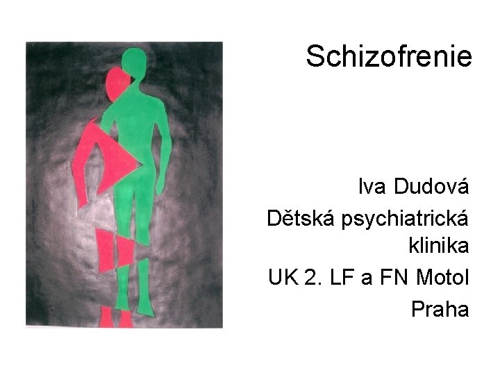 Schizofrenie Iva Dudová Dětská psychiatrická klinika UK 2. LF a FN Motol Praha 
