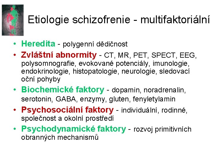 Etiologie schizofrenie - multifaktoriální • Heredita - polygenní dědičnost • Zvláštní abnormity - CT,