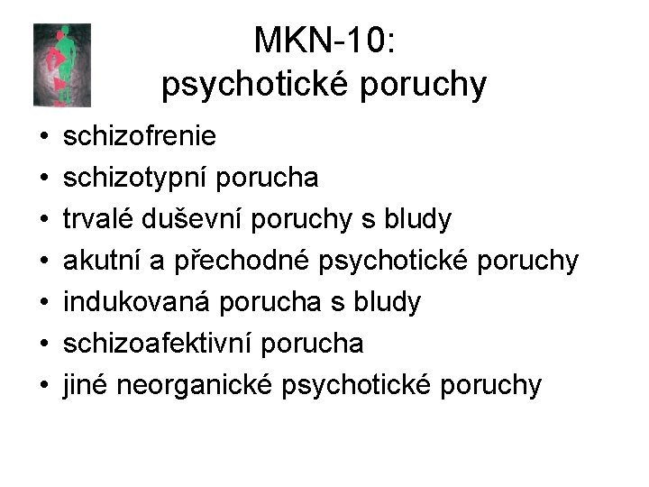 MKN-10: psychotické poruchy • • schizofrenie schizotypní porucha trvalé duševní poruchy s bludy akutní