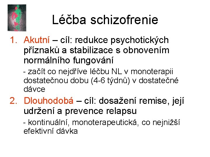 Léčba schizofrenie 1. Akutní – cíl: redukce psychotických příznaků a stabilizace s obnovením normálního
