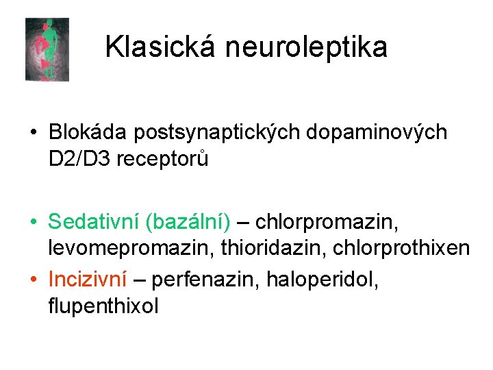 Klasická neuroleptika • Blokáda postsynaptických dopaminových D 2/D 3 receptorů • Sedativní (bazální) –