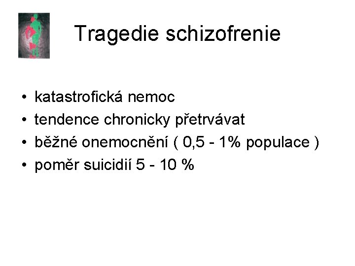 Tragedie schizofrenie • • katastrofická nemoc tendence chronicky přetrvávat běžné onemocnění ( 0, 5