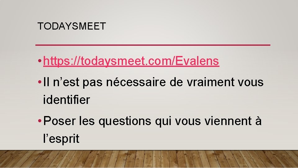 TODAYSMEET • https: //todaysmeet. com/Evalens • Il n’est pas nécessaire de vraiment vous identifier