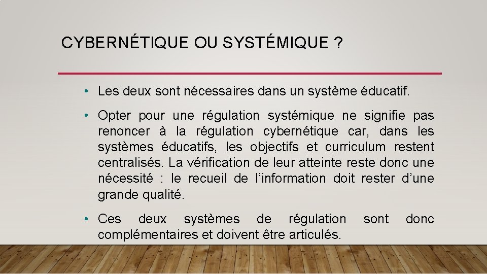 CYBERNÉTIQUE OU SYSTÉMIQUE ? • Les deux sont nécessaires dans un système éducatif. •