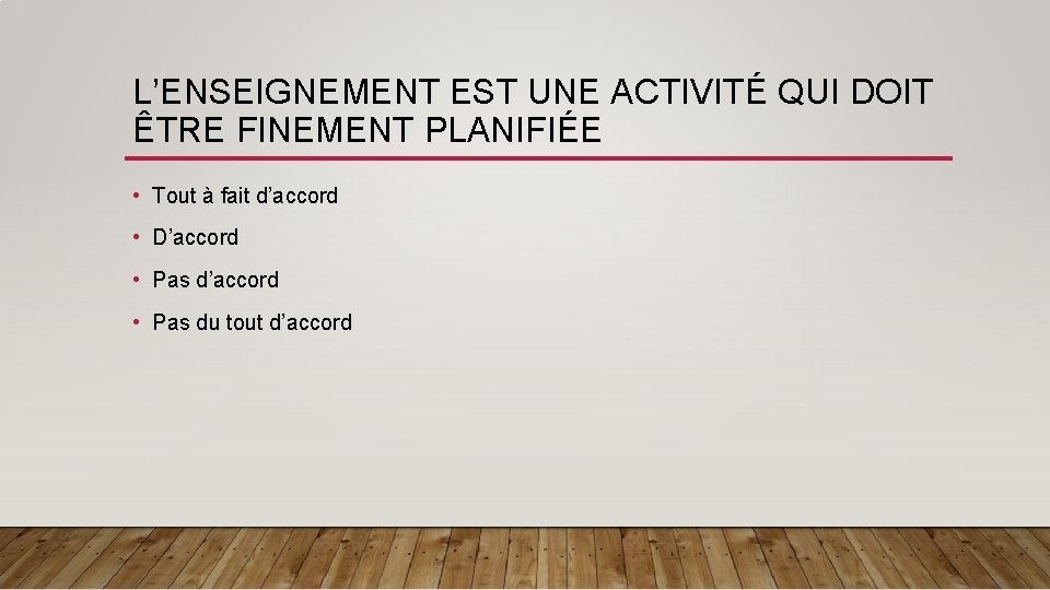 L’ENSEIGNEMENT EST UNE ACTIVITÉ QUI DOIT ÊTRE FINEMENT PLANIFIÉE • Tout à fait d’accord