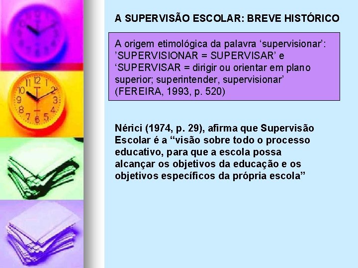 A SUPERVISÃO ESCOLAR: BREVE HISTÓRICO A origem etimológica da palavra ‘supervisionar’: ’SUPERVISIONAR = SUPERVISAR’