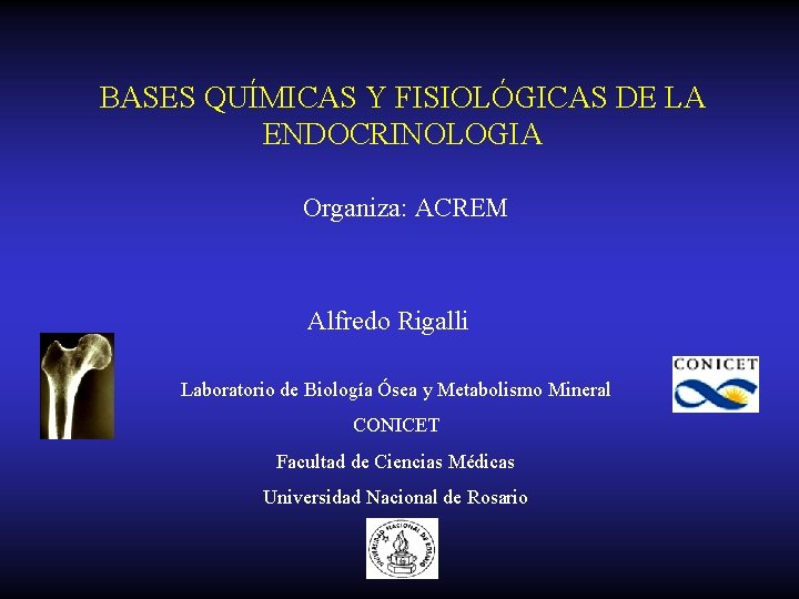 BASES QUÍMICAS Y FISIOLÓGICAS DE LA ENDOCRINOLOGIA Organiza: ACREM Alfredo Rigalli Laboratorio de Biología