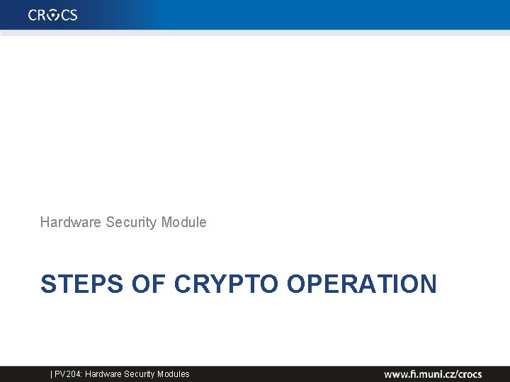 Hardware Security Module STEPS OF CRYPTO OPERATION | PV 204: Hardware Security Modules 