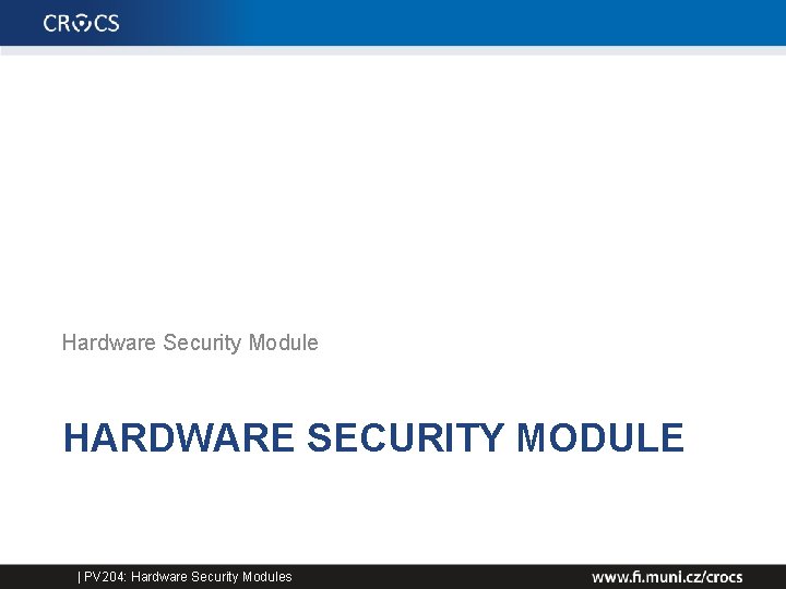 Hardware Security Module HARDWARE SECURITY MODULE | PV 204: Hardware Security Modules 