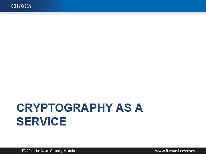 CRYPTOGRAPHY AS A SERVICE | PV 204: Hardware Security Modules 