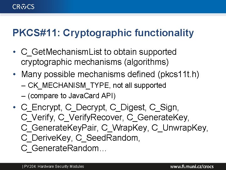 PKCS#11: Cryptographic functionality • C_Get. Mechanism. List to obtain supported cryptographic mechanisms (algorithms) •