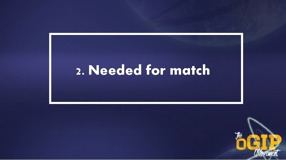 2. Needed for match 