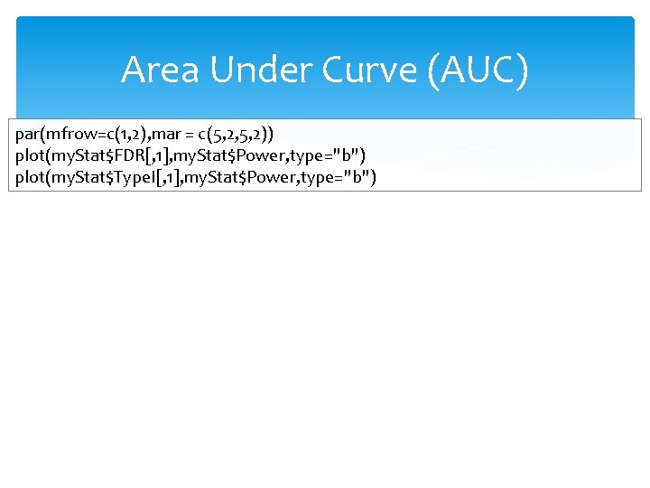 Area Under Curve (AUC) par(mfrow=c(1, 2), mar = c(5, 2, 5, 2)) plot(my. Stat$FDR[,