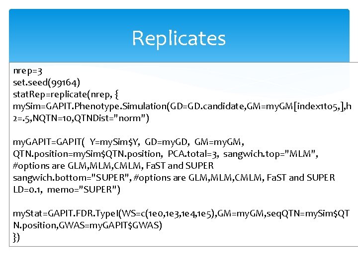 Replicates nrep=3 set. seed(99164) stat. Rep=replicate(nrep, { my. Sim=GAPIT. Phenotype. Simulation(GD=GD. candidate, GM=my. GM[index