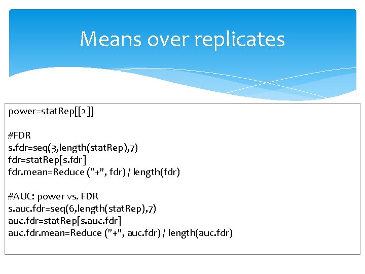 Means over replicates power=stat. Rep[[2]] #FDR s. fdr=seq(3, length(stat. Rep), 7) fdr=stat. Rep[s. fdr]