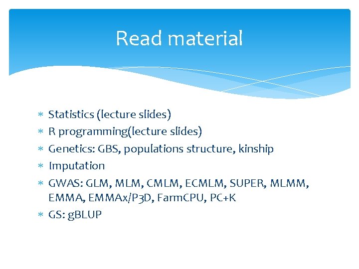 Read material Statistics (lecture slides) R programming(lecture slides) Genetics: GBS, populations structure, kinship Imputation
