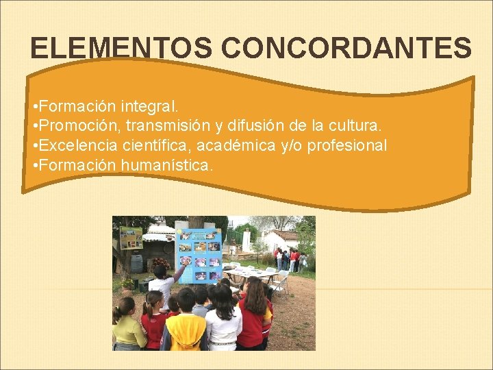 ELEMENTOS CONCORDANTES • Formación integral. • Promoción, transmisión y difusión de la cultura. •