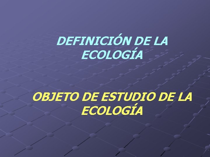 DEFINICIÓN DE LA ECOLOGÍA OBJETO DE ESTUDIO DE LA ECOLOGÍA 