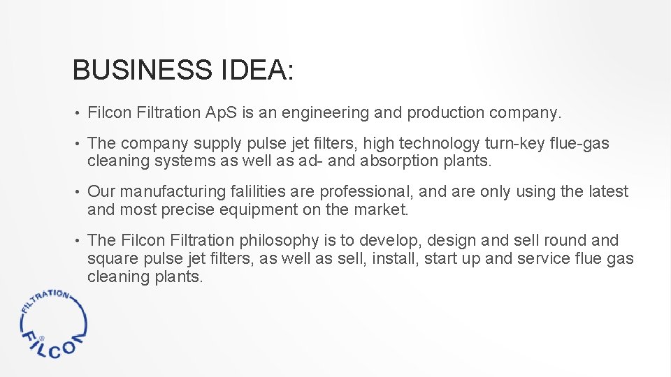 BUSINESS IDEA: • Filcon Filtration Ap. S is an engineering and production company. •