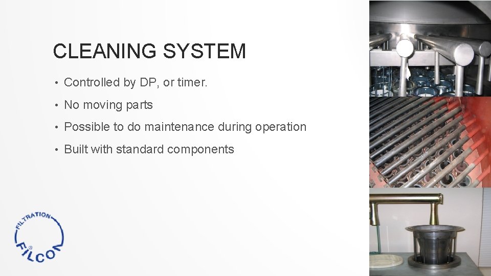 CLEANING SYSTEM • Controlled by DP, or timer. • No moving parts • Possible