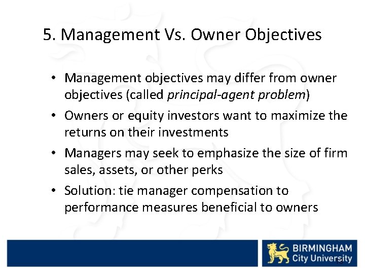 5. Management Vs. Owner Objectives • Management objectives may differ from owner objectives (called