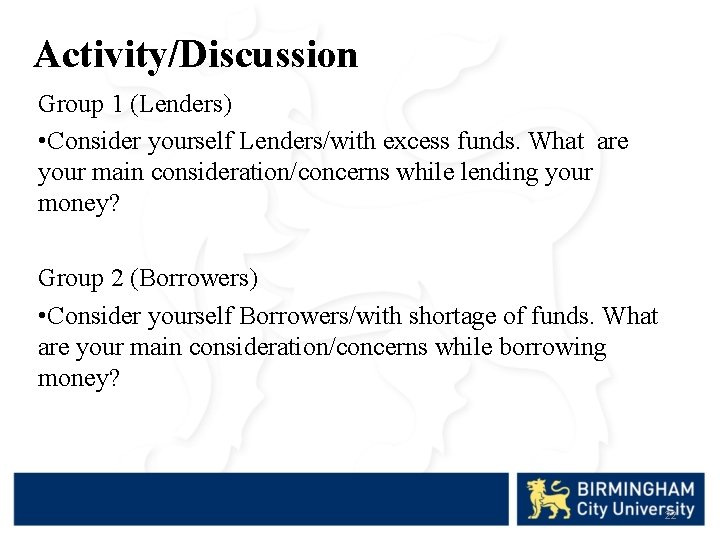 Activity/Discussion Group 1 (Lenders) • Consider yourself Lenders/with excess funds. What are your main