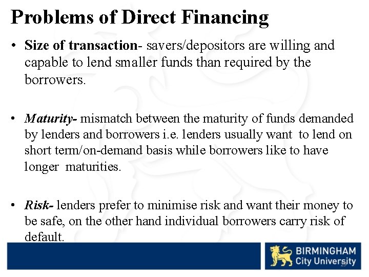 Problems of Direct Financing • Size of transaction- savers/depositors are willing and capable to