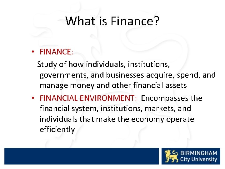 What is Finance? • FINANCE: Study of how individuals, institutions, governments, and businesses acquire,