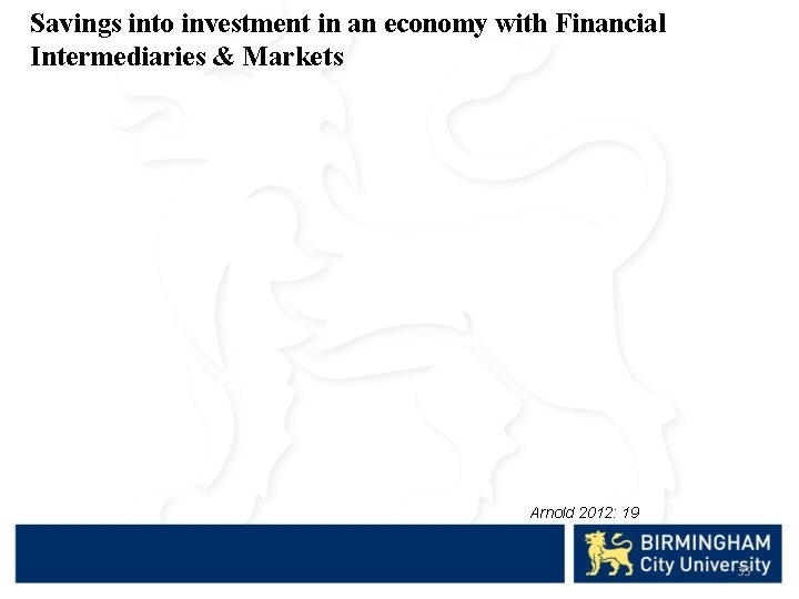 Savings into investment in an economy with Financial Intermediaries & Markets Arnold 2012: 19