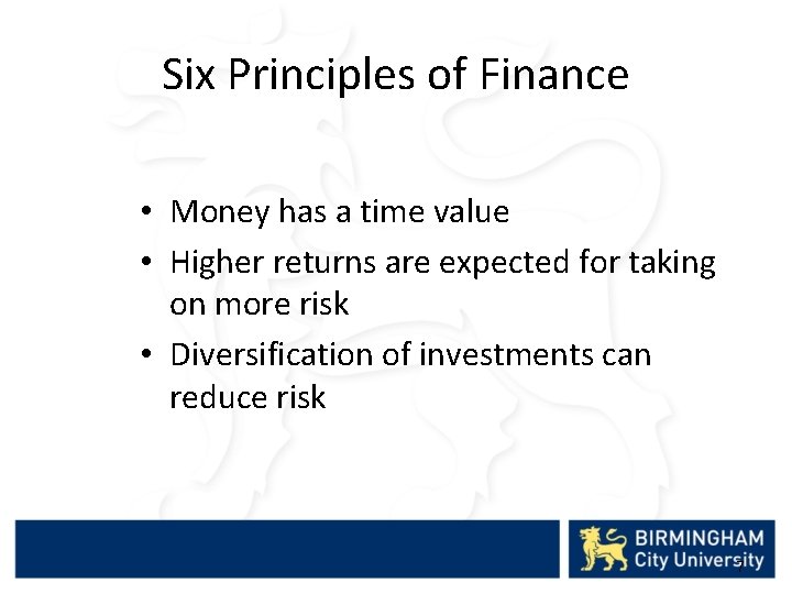 Six Principles of Finance • Money has a time value • Higher returns are