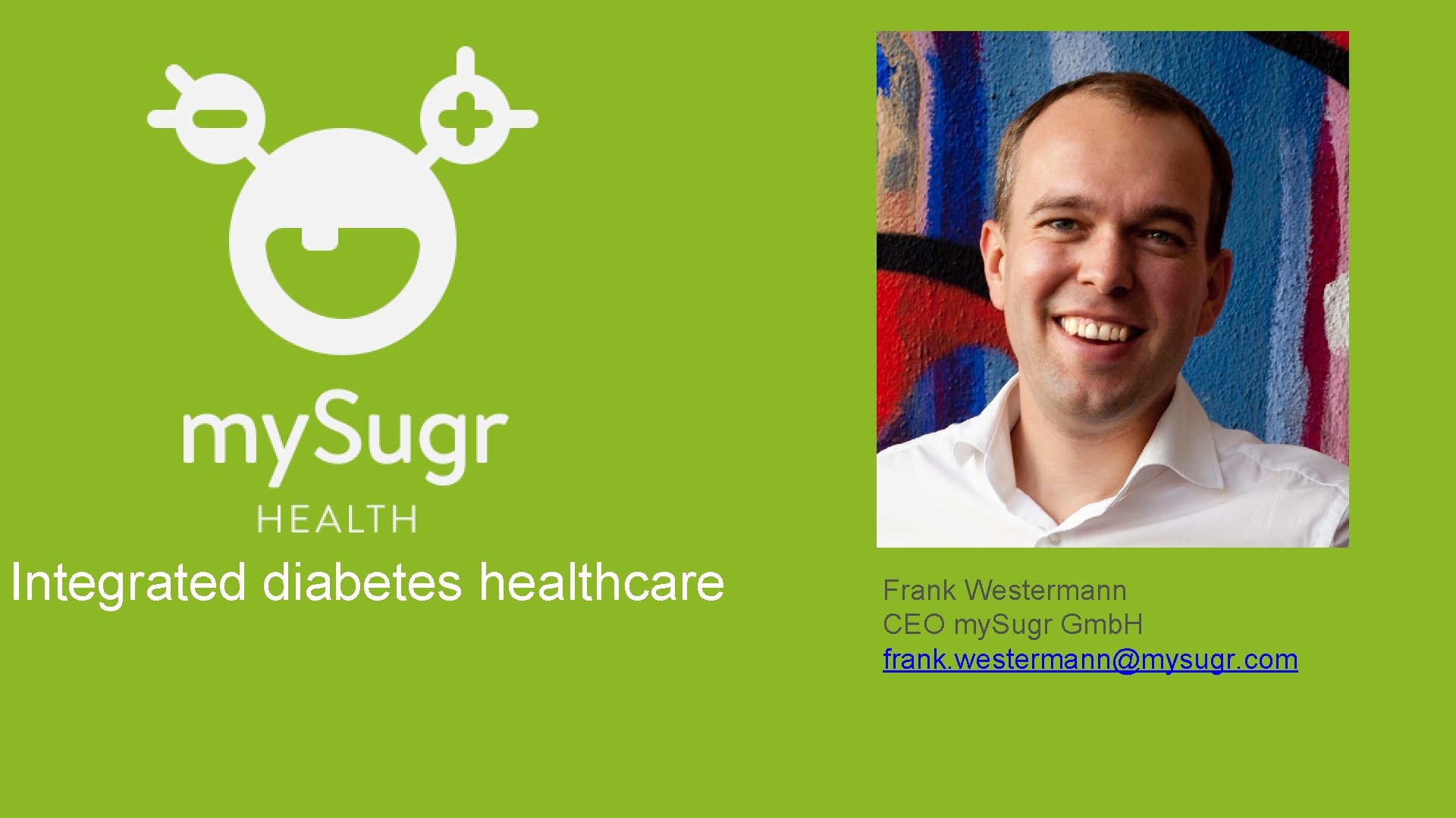 Integrated diabetes healthcare Frank Westermann CEO my. Sugr Gmb. H frank. westermann@mysugr. com 