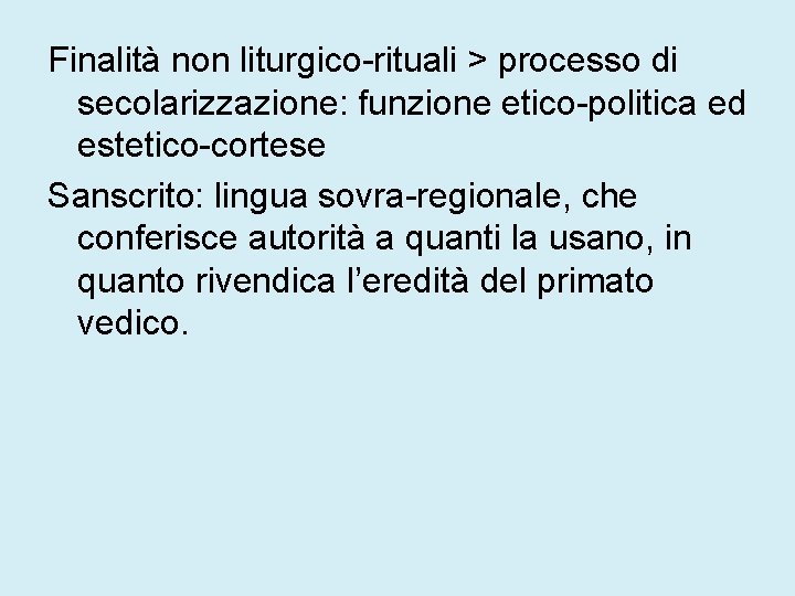 Finalità non liturgico-rituali > processo di secolarizzazione: funzione etico-politica ed estetico-cortese Sanscrito: lingua sovra-regionale,