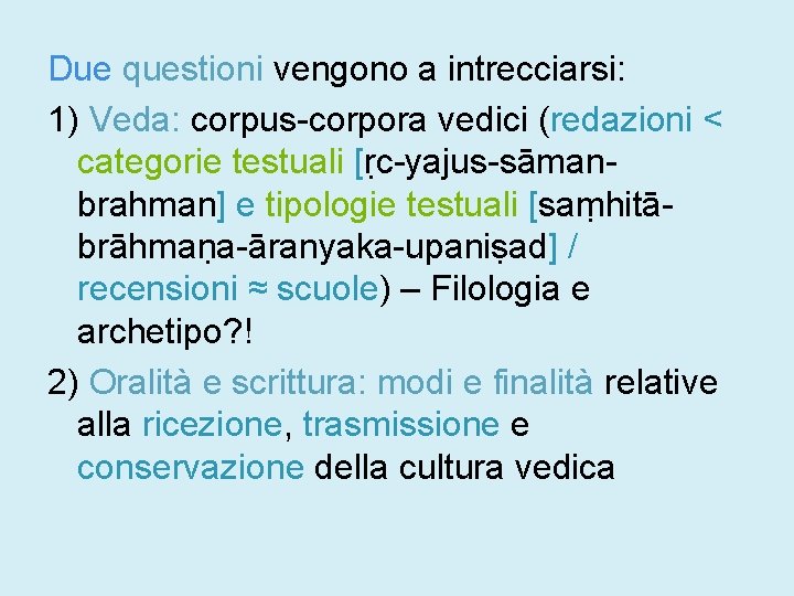 Due questioni vengono a intrecciarsi: 1) Veda: corpus-corpora vedici (redazioni < categorie testuali [ṛc-yajus-sāmanbrahman]