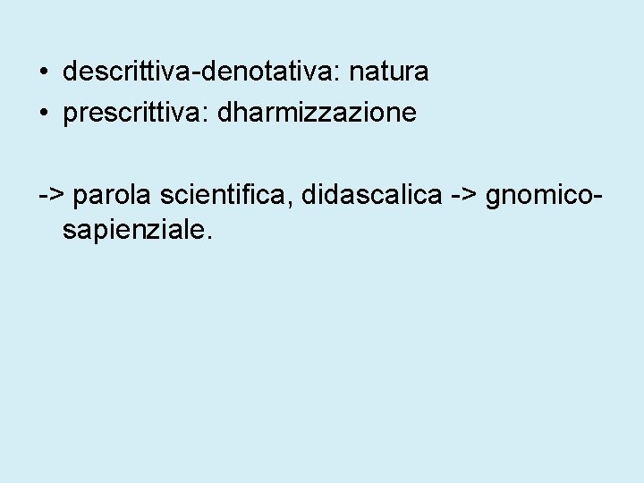  • descrittiva-denotativa: natura • prescrittiva: dharmizzazione -> parola scientifica, didascalica -> gnomicosapienziale. 
